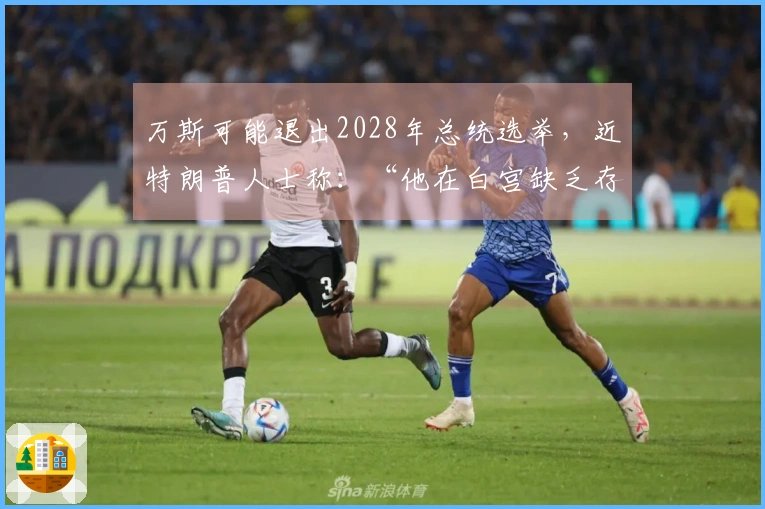 万斯可能退出2028年总统选举，近特朗普人士称：“他在白宫缺乏存在感，鲁比奥更具魅力”